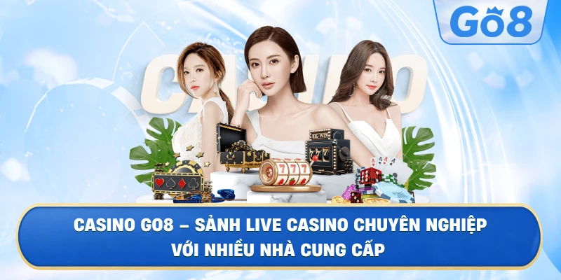 Casino GO8 – Sảnh Live Casino Chuyên Nghiệp Với Nhiều Nhà Cung Cấp