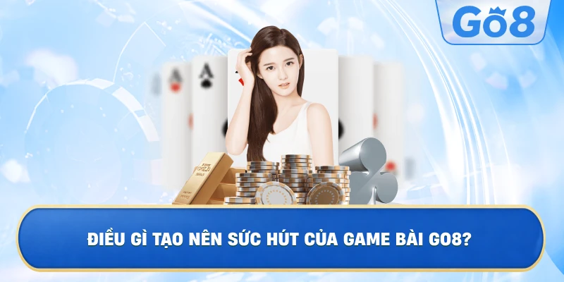 Điều Gì Tạo Nên Sức Hút Của Game Bài GO8?
