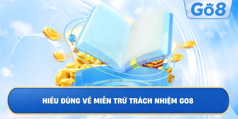 Hiểu Đúng Về Miễn Trừ Trách Nhiệm GO8