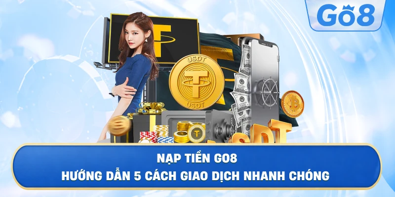 Nạp rút siêu tốc – Thanh toán linh hoạt, minh bạch cùng GO8